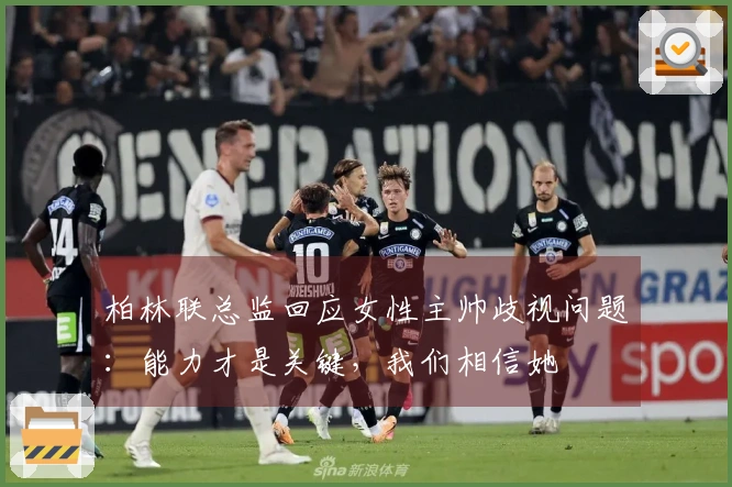 柏林联总监回应女性主帅歧视问题：能力才是关键，我们相信她