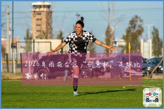 2026年雨花台区“创意杯”足球比赛举行