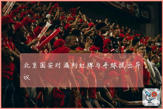 北京国安对漏判红牌与手球提出异议